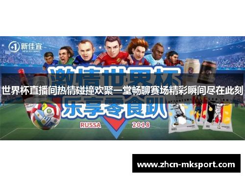 世界杯直播间热情碰撞欢聚一堂畅聊赛场精彩瞬间尽在此刻
