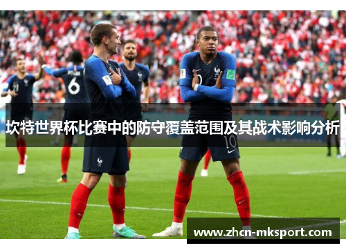 坎特世界杯比赛中的防守覆盖范围及其战术影响分析