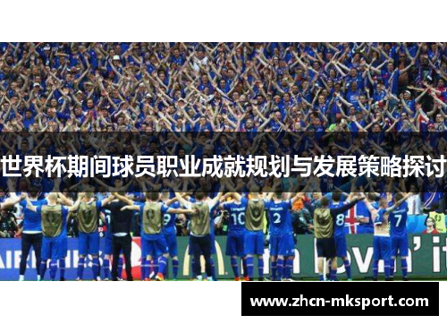世界杯期间球员职业成就规划与发展策略探讨