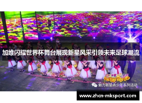 加维闪耀世界杯舞台展现新星风采引领未来足球潮流
