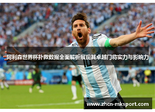 阿利森世界杯扑救数据全面解析展现其卓越门将实力与影响力