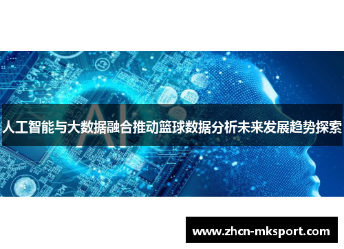 人工智能与大数据融合推动篮球数据分析未来发展趋势探索