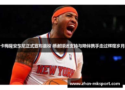 卡梅隆安东尼正式宣布退役 感谢球迷支持与陪伴携手走过辉煌岁月