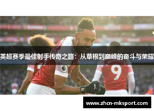 英超赛季最佳射手传奇之路：从草根到巅峰的奋斗与荣耀
