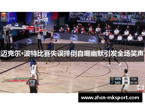 迈克尔·波特比赛失误摔倒自嘲幽默引发全场笑声