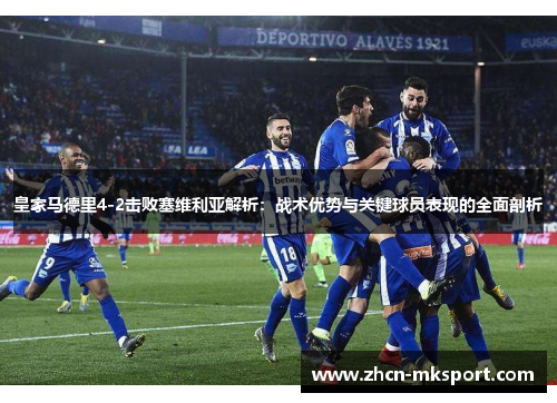 皇家马德里4-2击败塞维利亚解析：战术优势与关键球员表现的全面剖析