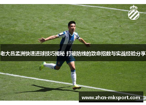 老大吕孟洲快速进球技巧揭秘 打破防线的致命招数与实战经验分享
