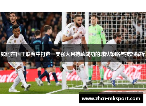 如何在国王联赛中打造一支强大且持续成功的球队策略与技巧解析