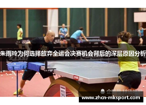 朱雨玲为何选择放弃全运会决赛机会背后的深层原因分析