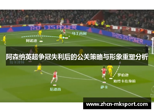 阿森纳英超争冠失利后的公关策略与形象重塑分析